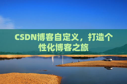 CSDN博客自定义，打造个性化博客之旅