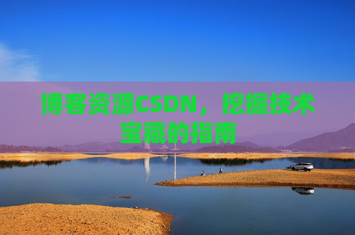 博客资源CSDN，挖掘技术宝藏的指南