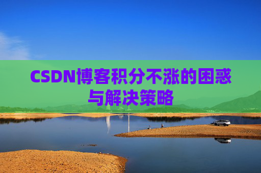 CSDN博客积分不涨的困惑与解决策略